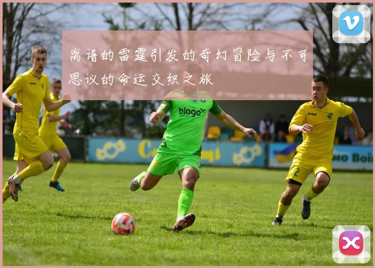 离谱的雷霆引发的奇幻冒险与不可思议的命运交织之旅